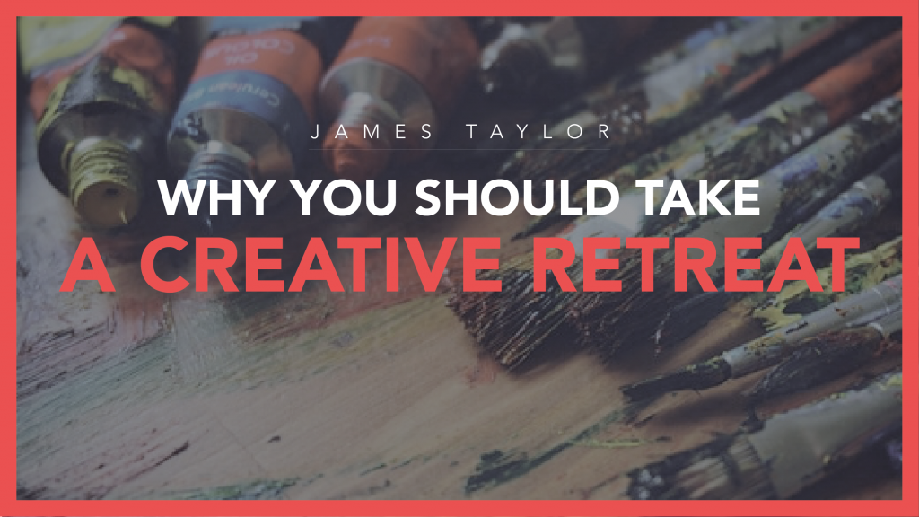 Why You Should Take A Creative Retreat