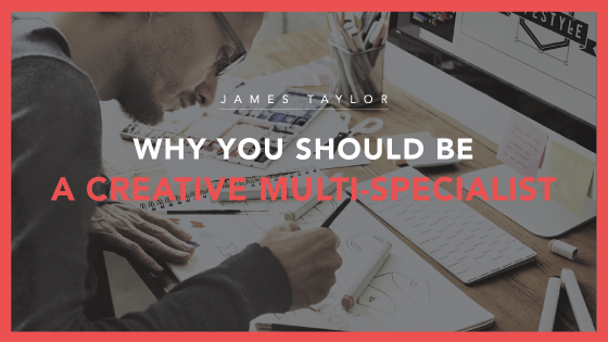 Why You Should Be A Creative Multi-Specialist