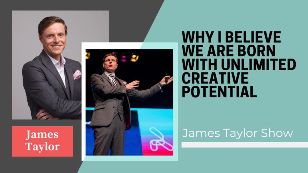 In today's episode of the James Taylor Show, we talk about why I believe we are born with unlimited creative potential.